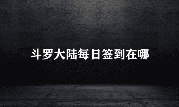 斗罗大陆每日签到在哪