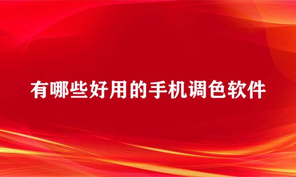 有哪些好用的手机调色软件