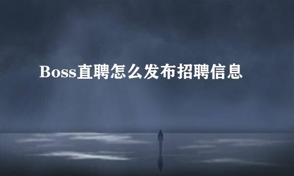 Boss直聘怎么发布招聘信息