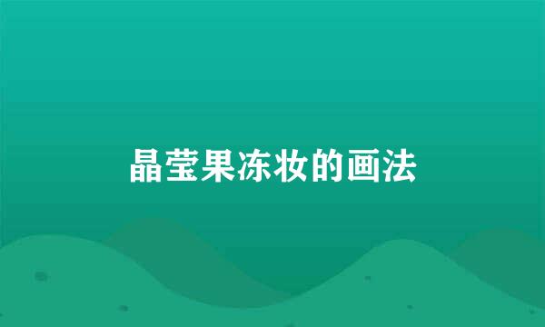 晶莹果冻妆的画法