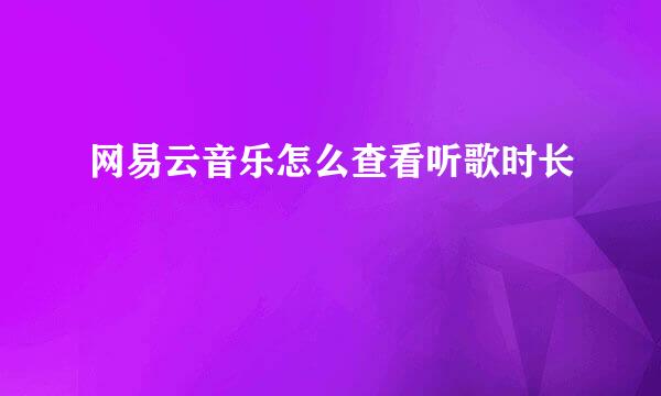 网易云音乐怎么查看听歌时长