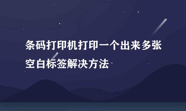 条码打印机打印一个出来多张空白标签解决方法