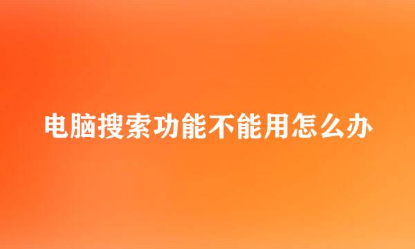 电脑搜索功能不能用怎么办