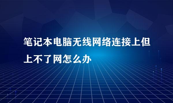笔记本电脑无线网络连接上但上不了网怎么办