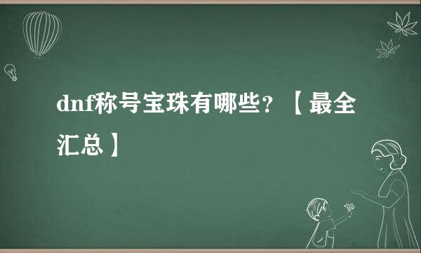 dnf称号宝珠有哪些？【最全汇总】