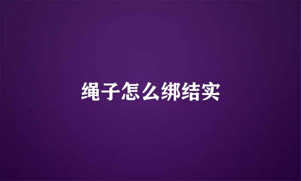 绳子怎么绑结实