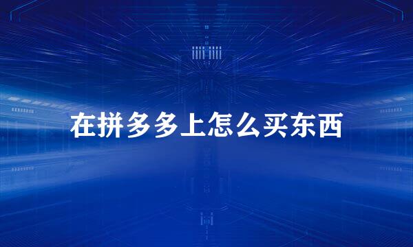 在拼多多上怎么买东西