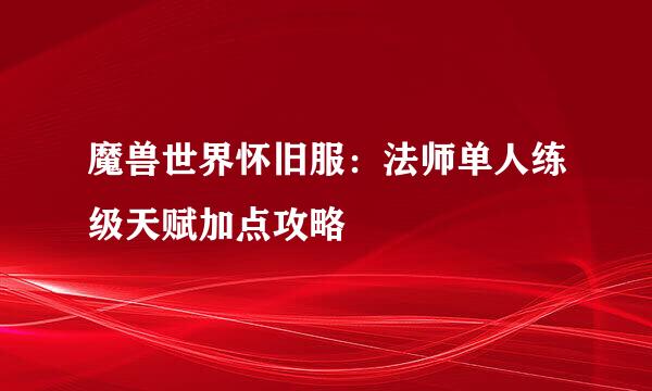 魔兽世界怀旧服：法师单人练级天赋加点攻略