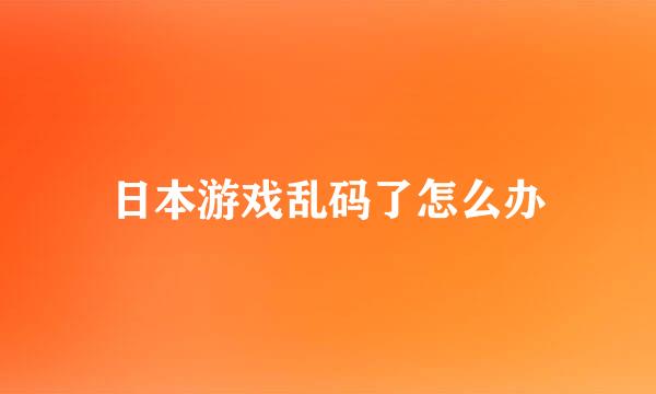 日本游戏乱码了怎么办