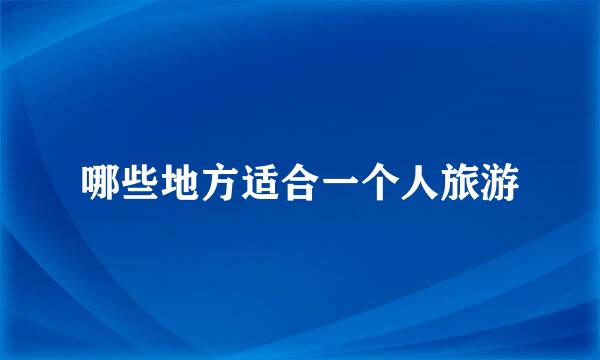 哪些地方适合一个人旅游