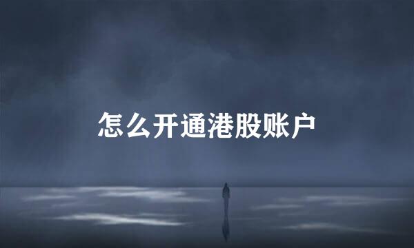 怎么开通港股账户