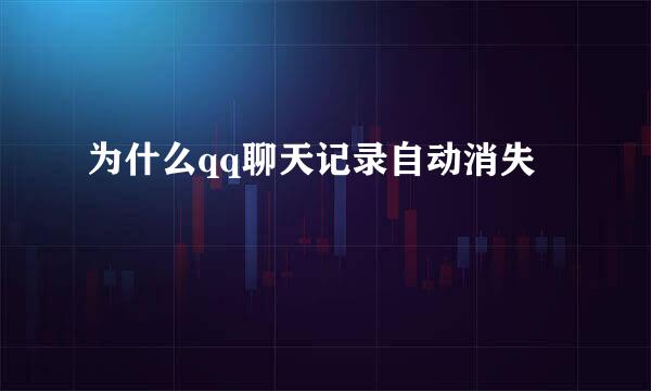 为什么qq聊天记录自动消失