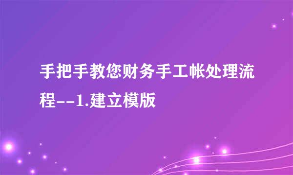 手把手教您财务手工帐处理流程--1.建立模版