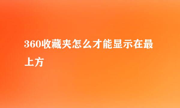 360收藏夹怎么才能显示在最上方