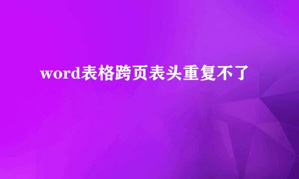 word表格跨页表头重复不了