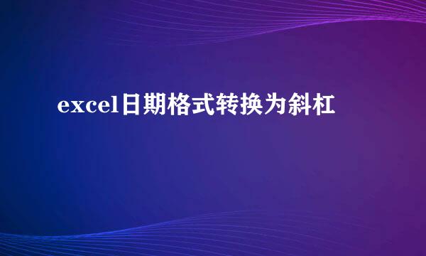 excel日期格式转换为斜杠