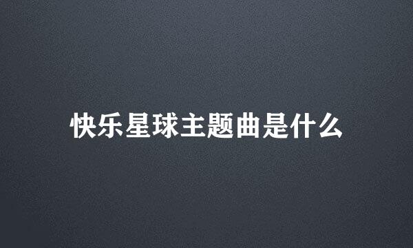 快乐星球主题曲是什么