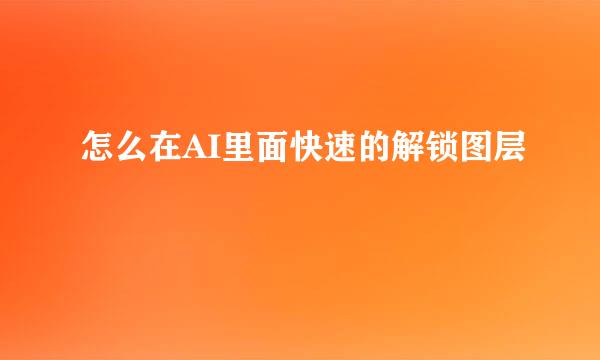 怎么在AI里面快速的解锁图层