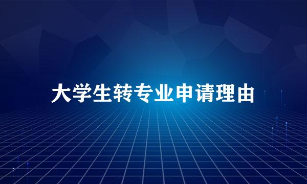 大学生转专业申请理由