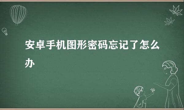 安卓手机图形密码忘记了怎么办