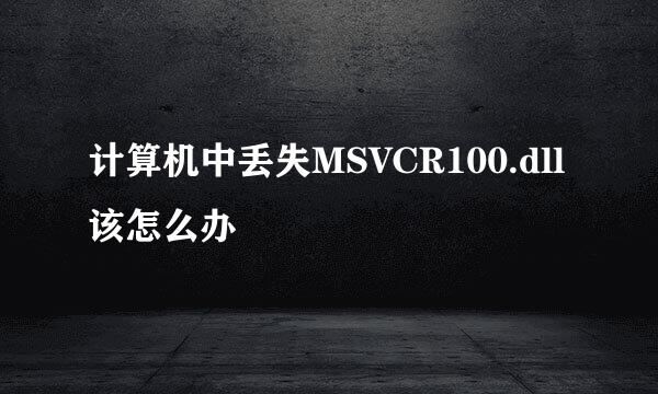 计算机中丢失MSVCR100.dll该怎么办﻿