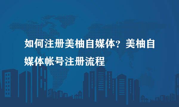 如何注册美柚自媒体？美柚自媒体帐号注册流程