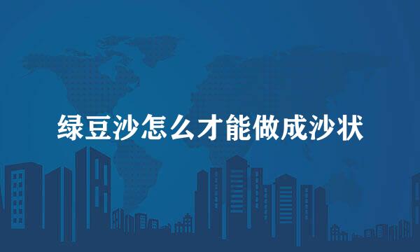 绿豆沙怎么才能做成沙状