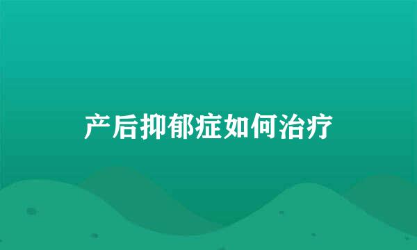 产后抑郁症如何治疗