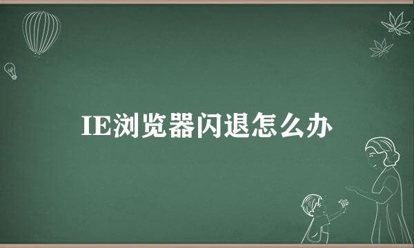 IE浏览器闪退怎么办
