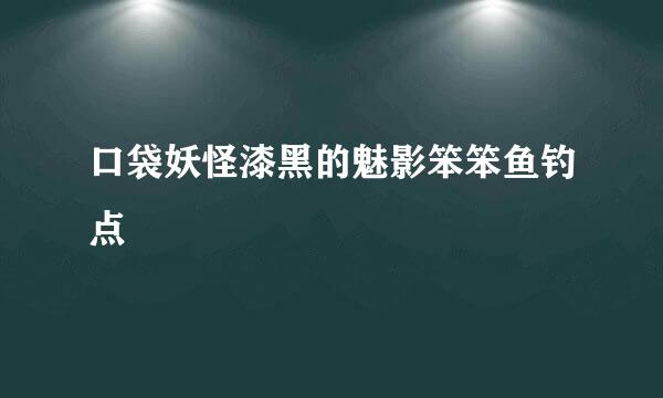 口袋妖怪漆黑的魅影笨笨鱼钓点
