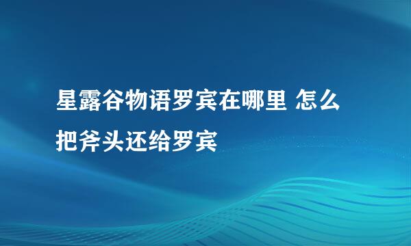 星露谷物语罗宾在哪里 怎么把斧头还给罗宾