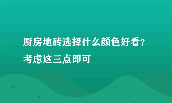 厨房地砖选择什么颜色好看？考虑这三点即可