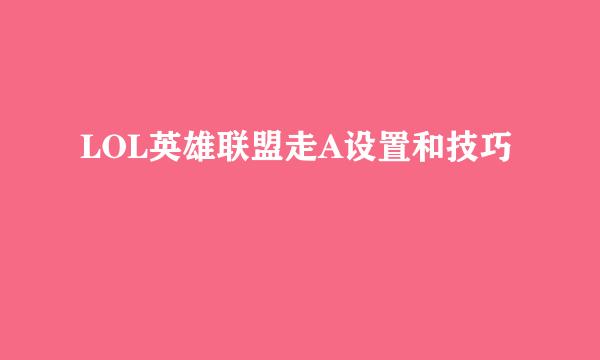 LOL英雄联盟走A设置和技巧