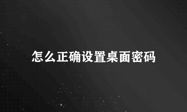怎么正确设置桌面密码