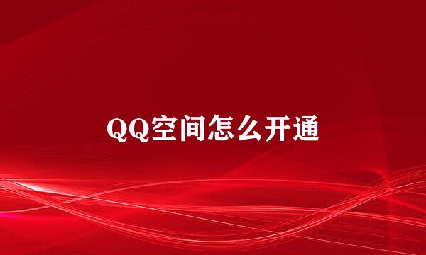 QQ空间怎么开通