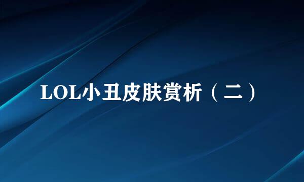 LOL小丑皮肤赏析（二）