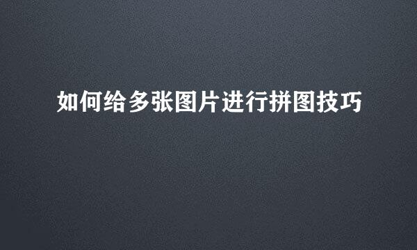 如何给多张图片进行拼图技巧