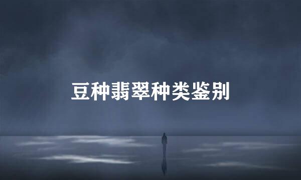 豆种翡翠种类鉴别