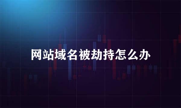网站域名被劫持怎么办