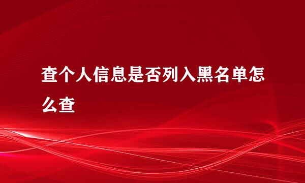 查个人信息是否列入黑名单怎么查
