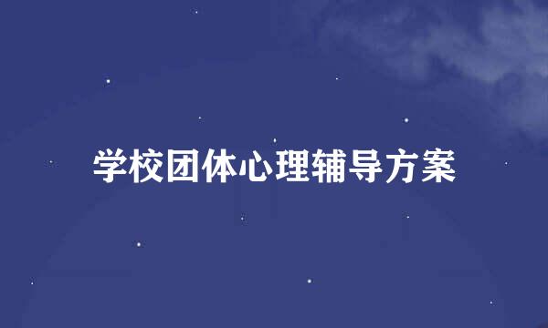 学校团体心理辅导方案