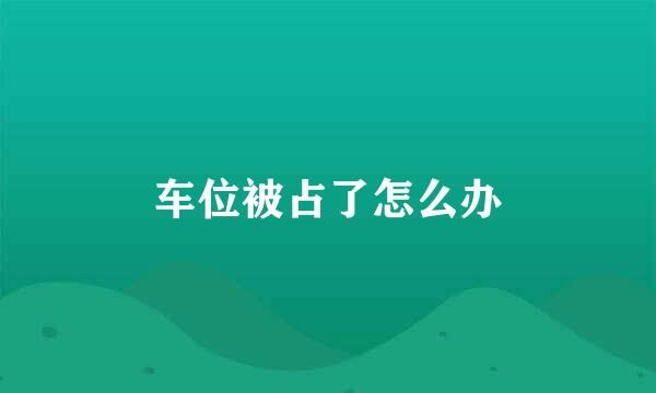 车位被占了怎么办