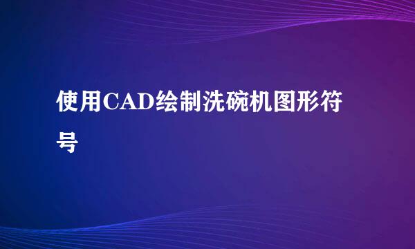 使用CAD绘制洗碗机图形符号