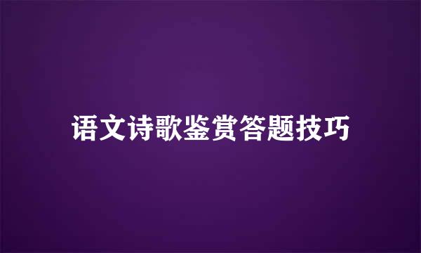 语文诗歌鉴赏答题技巧
