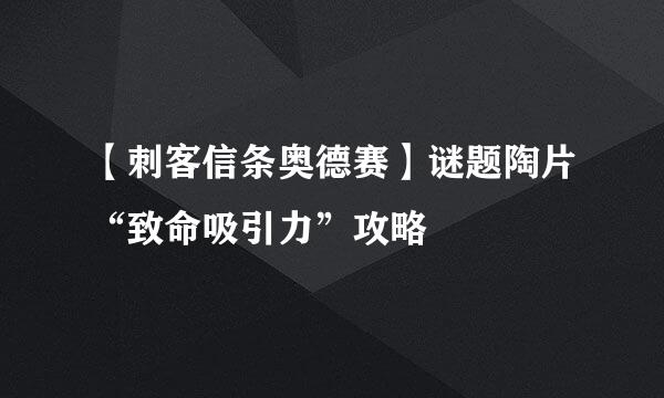 【刺客信条奥德赛】谜题陶片“致命吸引力”攻略