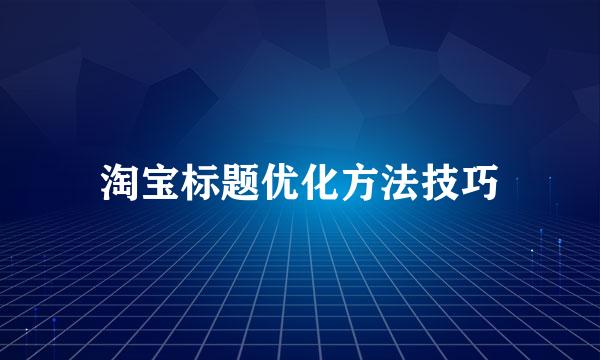 淘宝标题优化方法技巧