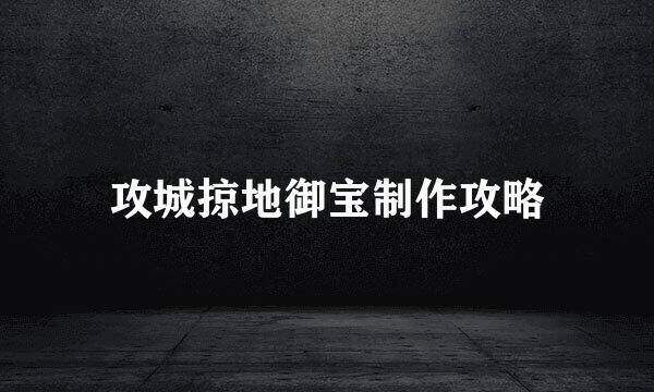 攻城掠地御宝制作攻略