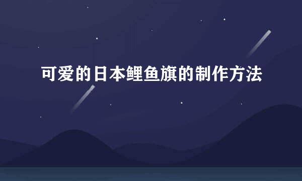 可爱的日本鲤鱼旗的制作方法