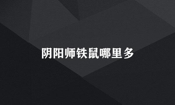 阴阳师铁鼠哪里多