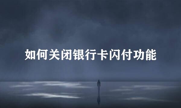 如何关闭银行卡闪付功能
